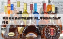 中国葡萄酒品牌销量排行榜_中国葡萄酒品牌排名